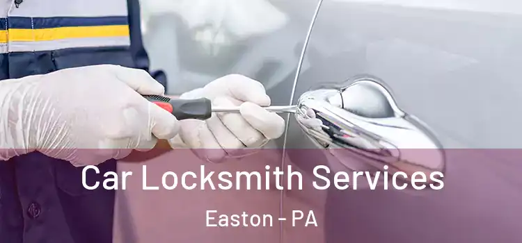Car Locksmith Services Easton - PA