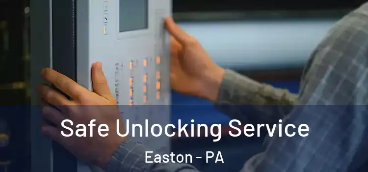 Safe Unlocking Service Easton - PA